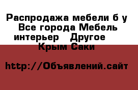 Распродажа мебели б/у - Все города Мебель, интерьер » Другое   . Крым,Саки